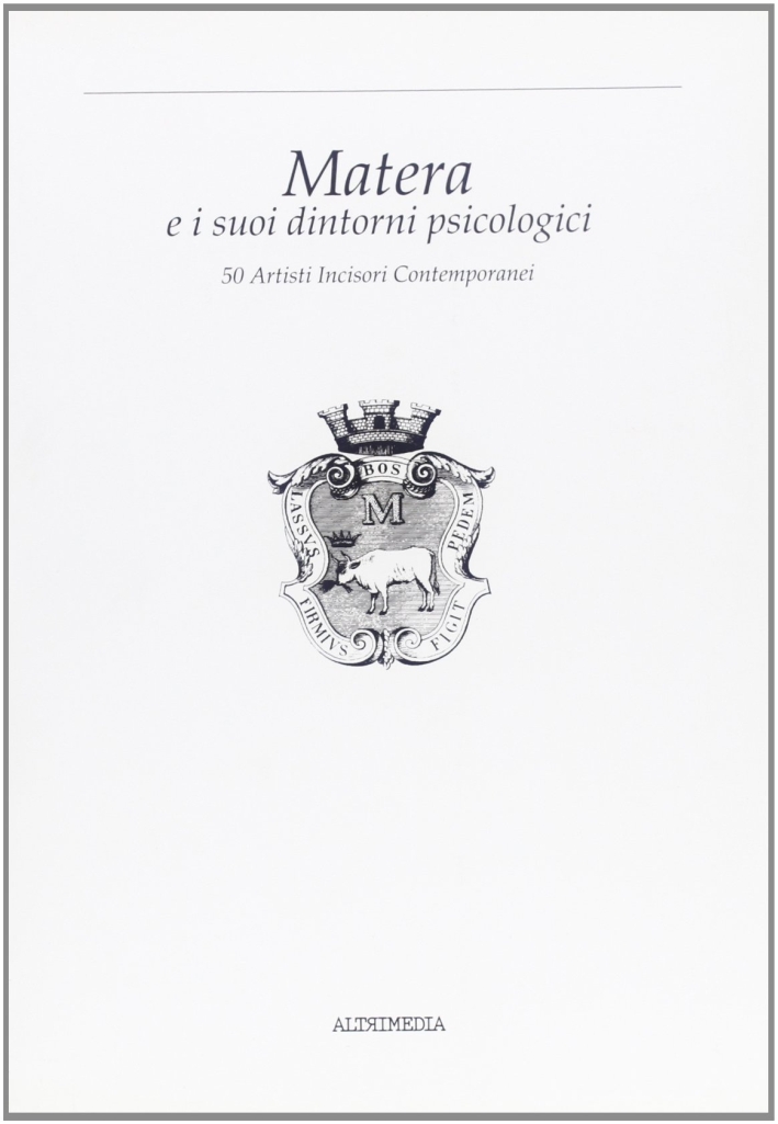 Matera e i suoi dintorni psicologici. 50 artisti incisori contemporanei. Catalogo della mostra. Matera e i suoi dintorni psicologici. 50 artisti incisori contemporanei. Catalogo della mostra.