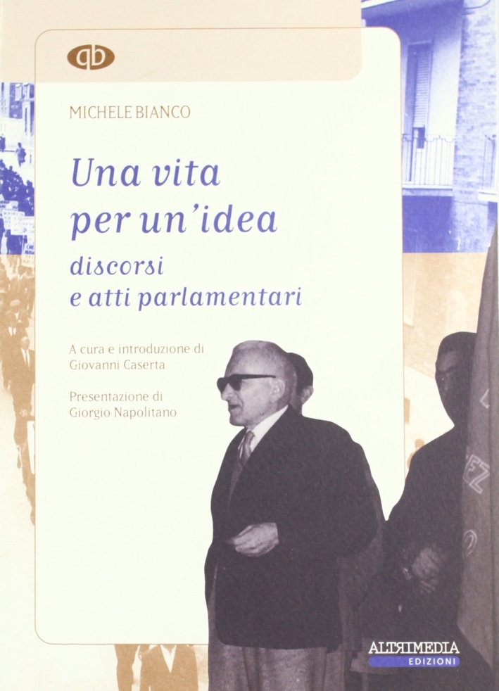 Una vita per un'idea. Discorsi e atti parlamentari di Michele Bianco. Una vita per un'idea. Discorsi e atti parlamentari di Michele Bianco.