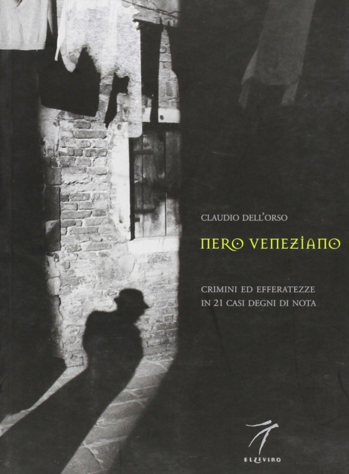 Nero veneziano. Crimini ed efferatezze in 21 casi degni di nota Nero veneziano. Crimini ed efferatezze in 21 casi degni di nota