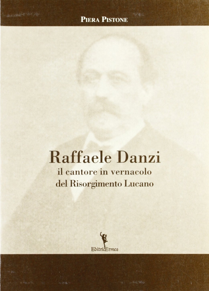 Raffaele Danzi. Il cantore in vernacolo del Risorgimento lucano Raffaele Danzi. Il cantore in vernacolo del Risorgimento lucano