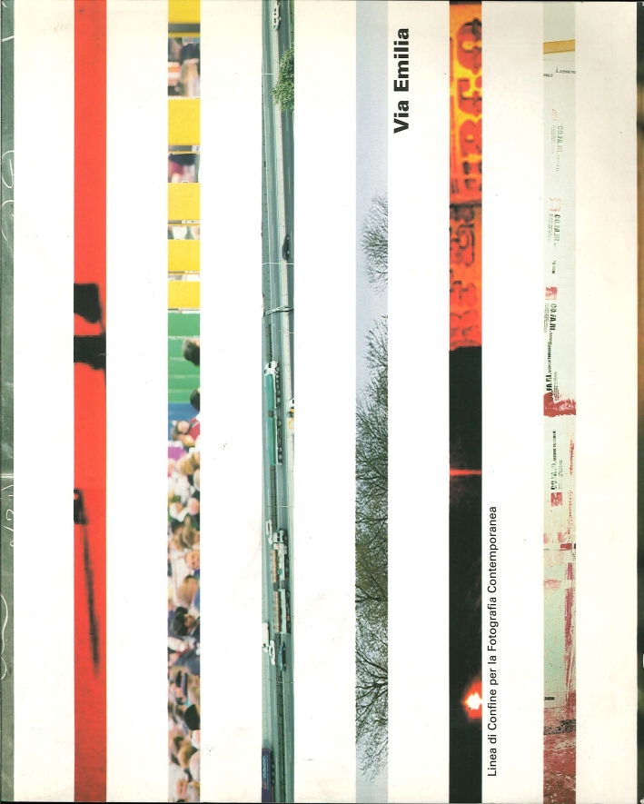 Via Emilia. Fotografie, Luoghi e non Luoghi. 2. Linea di Confine per la Fotografia Contemporanea Via Emilia. Fotografie, Luoghi e non Luoghi. 2. Linea di Confine per la Fotografia Contemporanea