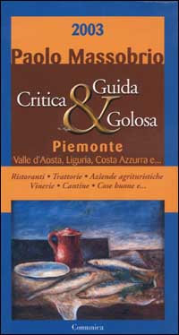Guida critica & golosa al Piemonte, Valle d'Aosta, Liguria, Costa Azzurra 2003 Guida critica & golosa al Piemonte, Valle d'Aosta, Liguria, Costa Azzurra 2003