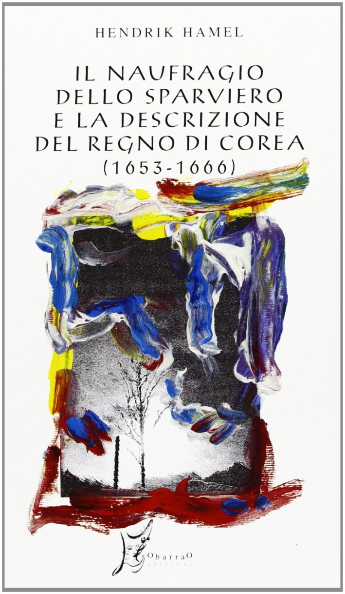 Il naufragio dello Sparviero e la descrizione del Regno di Corea (1653-1666) Il naufragio dello Sparviero e la descrizione del Regno di Corea (1653-1666)