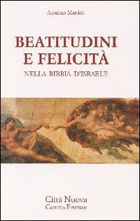 Beatitudini e felicità nella Bibbia d'Israele Beatitudini e felicità nella Bibbia d'Israele