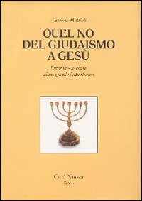 Quel no del giudaismo a Gesù. I motivi e le cause di un grande fatto storico Quel no del giudaismo a Gesù. I motivi e le cause di un grande fatto storico