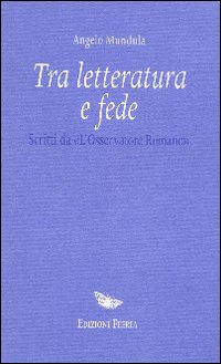 Tra letteratura e fede. Scritti da Tra letteratura e fede. Scritti da