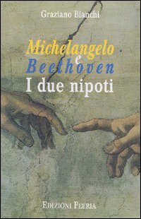 Michelangelo e Beethoven. I due nipoti Michelangelo e Beethoven. I due nipoti