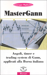 Mastergann. Angoli, timer e trading system di Gann applicati alla borsa italiana Mastergann. Angoli, timer e trading system di Gann applicati alla borsa italiana
