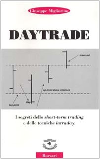 Daytrade. I segreti dello short-term trading e delle tecniche intraday Daytrade. I segreti dello short-term trading e delle tecniche intraday