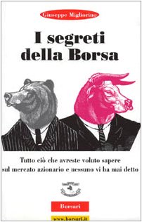 I segreti della borsa. Tutto ciò che avreste voluto sapere sul mercato azionario e nessuno vi ha mai detto I segreti della borsa. Tutto ciò che avreste voluto sapere sul mercato azionario e nessuno vi ha mai detto