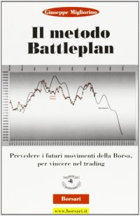 Il metodo battleplan. Prevedere i futuri movimenti della borsa per vincere nel trading