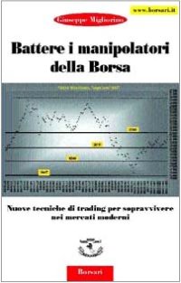 Battere i manipolatori della borsa. Nuove tecniche di trading per sopravvivere nei mercati azionari