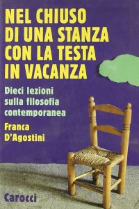 Nel chiuso di una stanza con la testa in vacanza. Dieci lezioni sulla filosofia contemporanea