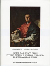 Indice ragionato delle "Vite de' pittori e scultori ferraresi" di Gerolamo Baruffaldi. Artisti, opere, luoghi