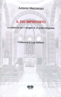 Il Dio imprevisto. La passione per il vangelo di un prete bolognese