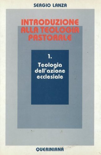 Introduzione alla Teologia Pastorale. Vol. 1: Teologia dell'Azione Ecclesiale Introduzione alla Teologia Pastorale. Vol. 1: Teologia dell'Azione Ecclesiale