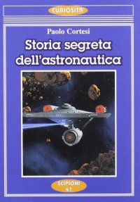 Storia segreta dell'astronautica. L'altra faccia della medaglia sui lanci missilistici segreti