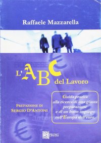 L'ABC del lavoro. Guida pratica alla ricerca di una giusta preparazione e di un buon impiego