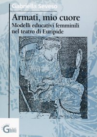 Armati, mio cuore. Modelli educativi femminili nel teatro di Euripide