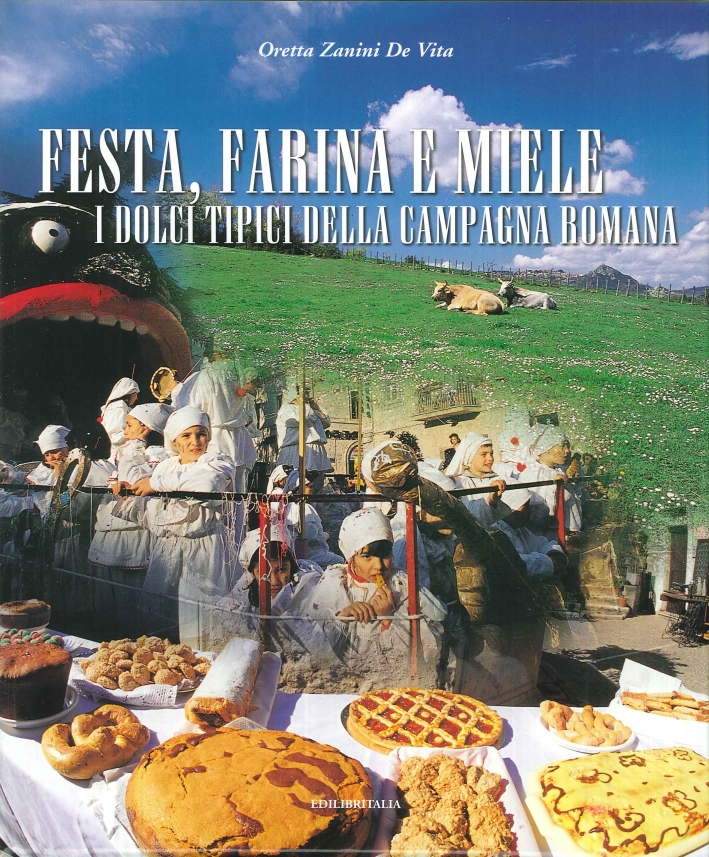 Festa, Farina e Miele. I Dolci Tipici della Campagna Romana. Gli Abiti della Festa Festa, Farina e Miele. I Dolci Tipici della Campagna Romana. Gli Abiti della Festa
