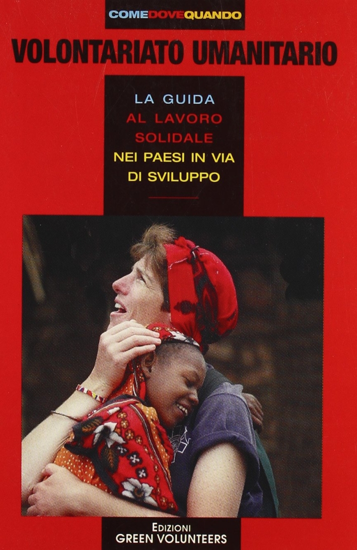 World volunteers. Volontariato umanitario. La guida mondiale al volontariato umanitario e di cooperazione World volunteers. Volontariato umanitario. La guida mondiale al volontariato umanitario e di cooperazione