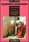 Volontariato archeologico. La guida mondiale al volontariato archeologico e per la conservazione del patrimonio storico Volontariato archeologico. La guida mondiale al volontariato archeologico e per la conservazione del patrimonio storico