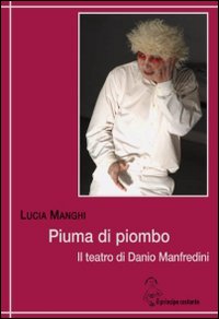Piuma di piombo. Il teatro di Danio Manfredini Piuma di piombo. Il teatro di Danio Manfredini