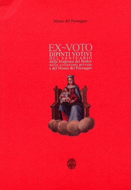 Ex-voto. Dipinti votivi del Santuario della Madonna del Boden nelle collezioni private e del Museo del Paesaggio Ex-voto. Dipinti votivi del Santuario della Madonna del Boden nelle collezioni private e del Museo del Paesaggio