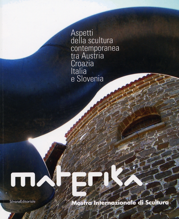 Materika. Aspetti della Scultura Contemporanea tra Austria, Croazia, Italia e Slovenia Materika. Aspetti della Scultura Contemporanea tra Austria, Croazia, Italia e Slovenia