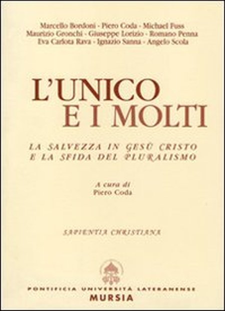 L'unico e i molti. La salvezza in Gesù Cristo e la sfida del pluralismo L'unico e i molti. La salvezza in Gesù Cristo e la sfida del pluralismo