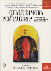 Quale dimora per l'agire? Dimensioni ecclesiologiche della morale Quale dimora per l'agire? Dimensioni ecclesiologiche della morale