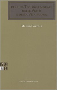Per una teologia morale delle virtù e della vita buona Per una teologia morale delle virtù e della vita buona