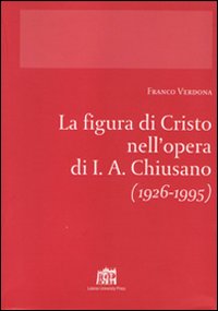 La Figura di Cristo nell'Opera di I.a. Chiusano (1926-1995) La Figura di Cristo nell'Opera di I.a. Chiusano (1926-1995)