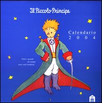 Il piccolo principe. Calendario 2004 Il piccolo principe. Calendario 2004