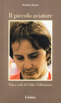 Il piccolo aviatore. Vita e voli di Gilles Villeneuve