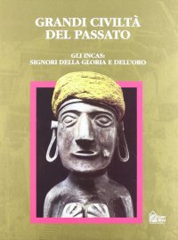 Gli Incas: signori della gloria e dell'oro