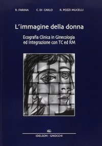 L'immagine della donna. Ecografia clinica in ginecologia ed integrazione con TC e RM