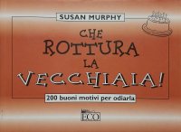 Che rottura la vecchiaia!