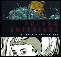 Futuro Anteriore. Il Futuro che c'è già. Catalogo delle Mostra Futuro Anteriore. Il Futuro che c'è già. Catalogo delle Mostra
