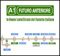 Futuro Anteriore: A1. Le Nuove (Auto)strade del Fumetto Italiano Futuro Anteriore: A1. Le Nuove (Auto)strade del Fumetto Italiano