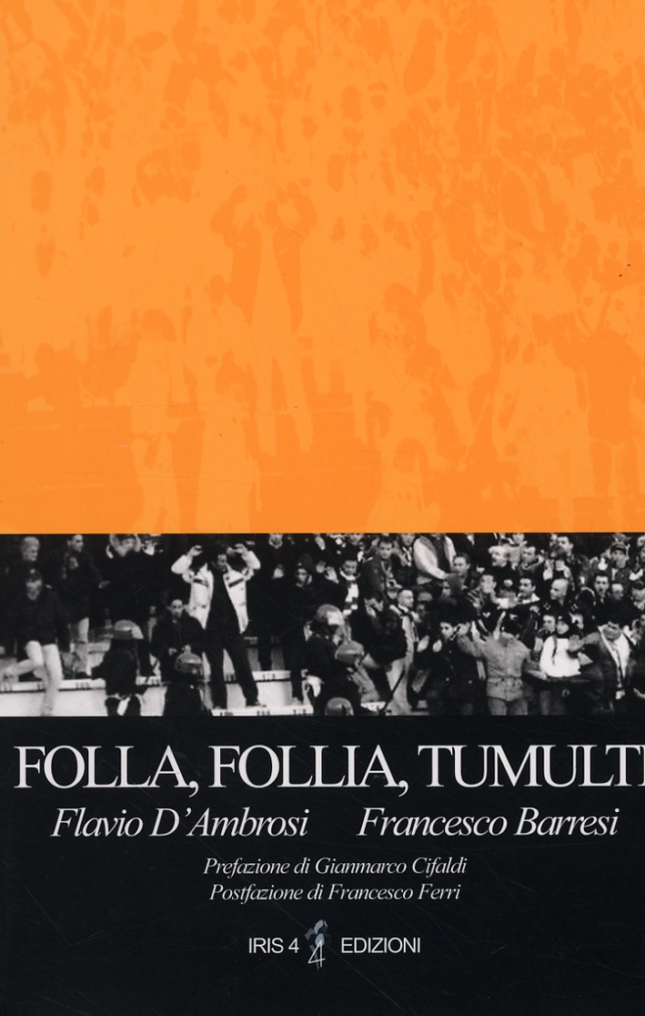 Folla, follia, tumulti. Psicodinamica dell'individuo nella massa Folla, follia, tumulti. Psicodinamica dell'individuo nella massa