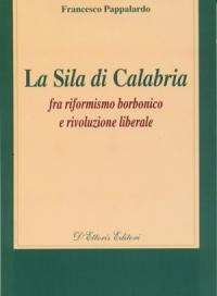 La Sila di Calabria. Fra riformismo borbonico e rivoluzione liberale. La Sila di Calabria. Fra riformismo borbonico e rivoluzione liberale.