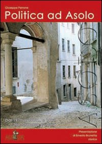 Politica ad Asolo. Dal 1970 al 1981... e 1992 tra cronaca e storia. Politica ad Asolo. Dal 1970 al 1981... e 1992 tra cronaca e storia.