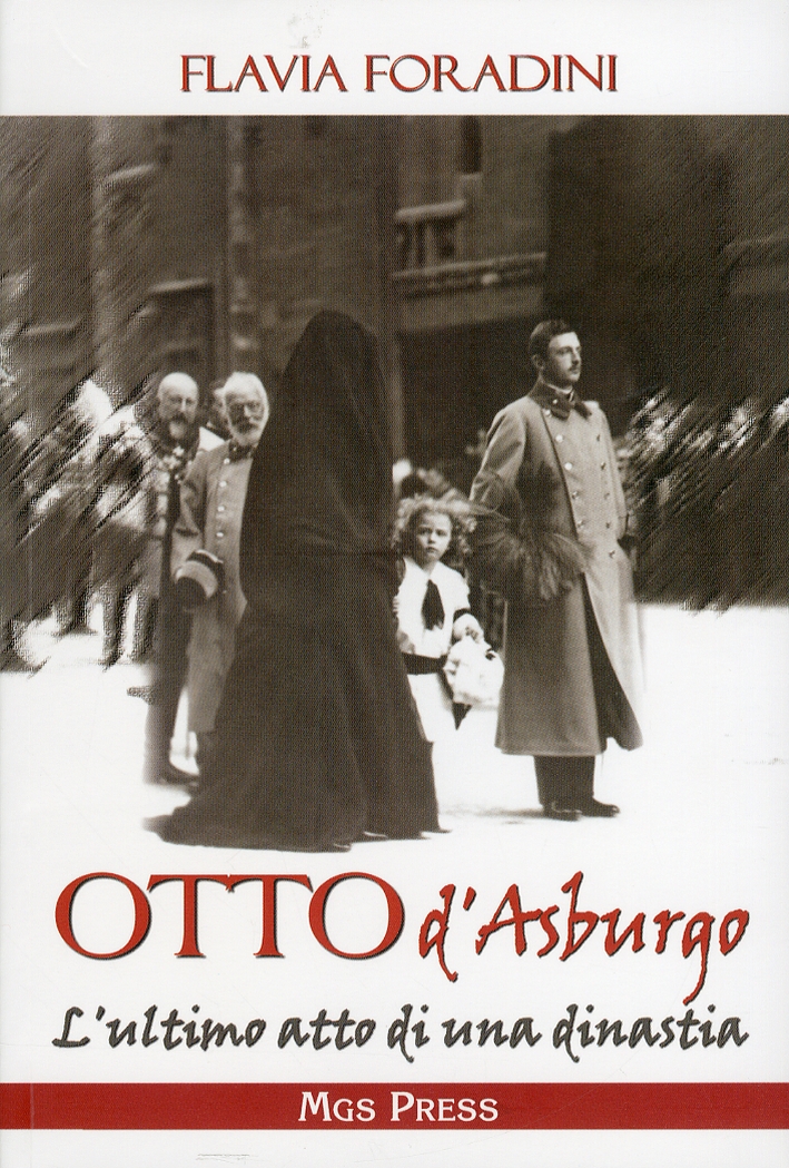 Otto D'Asburgo. L'Ultimo Atto di una Dinastia Otto D'Asburgo. L'Ultimo Atto di una Dinastia