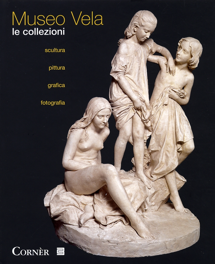 Museo Vela. Le collezioni. Scultura, pittura, grafica, fotografia. Museo Vela. Le collezioni. Scultura, pittura, grafica, fotografia.