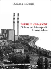 Poesia e negazione. Di alcune voci dell'avanguardia letteraria italiana Poesia e negazione. Di alcune voci dell'avanguardia letteraria italiana
