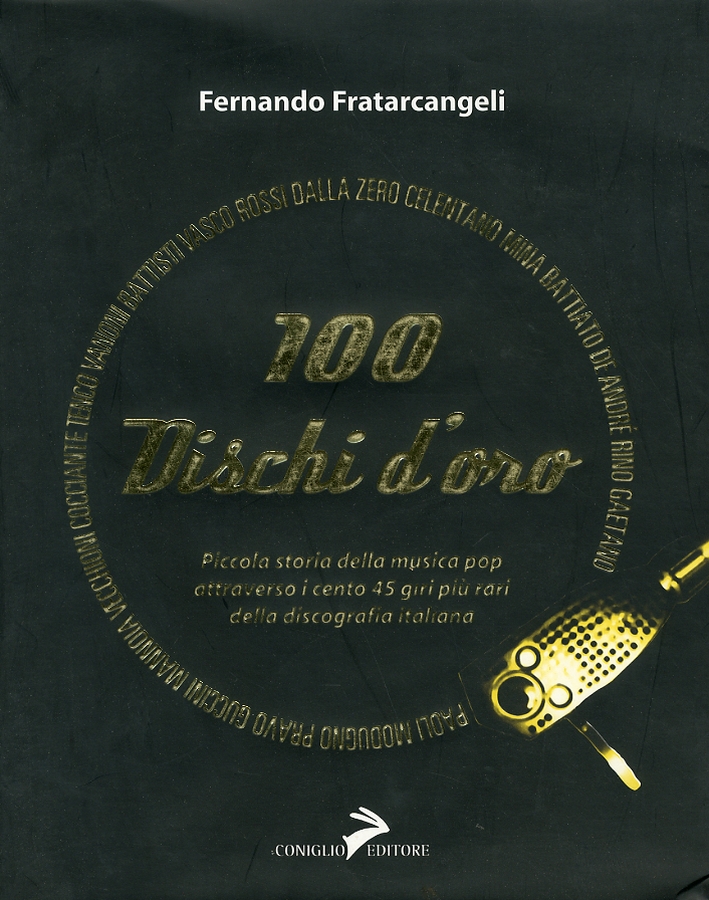 100 dischi d'oro. Piccola storia della musica pop attraverso i cento 45 giri più rari della discografia italiana