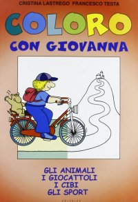 Coloro con Giovanna. Gli animali, i giocattoli, i cibi, gli sport