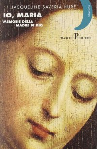Io, Maria. Memorie della madre di Dio