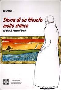 Storia di un filosofo molto stanco. Ed altri 13 racconti brevi Storia di un filosofo molto stanco. Ed altri 13 racconti brevi